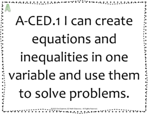 A-CED.1 Poster: I can create equations and inequalities in one variable and use them to solve problems.
